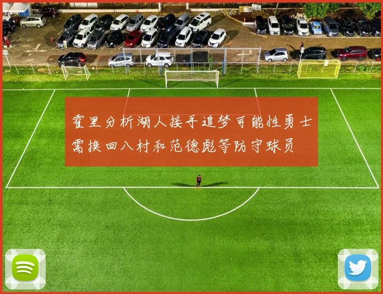 霍里分析湖人接手追梦可能性勇士需换回八村和范德彪等防守球员