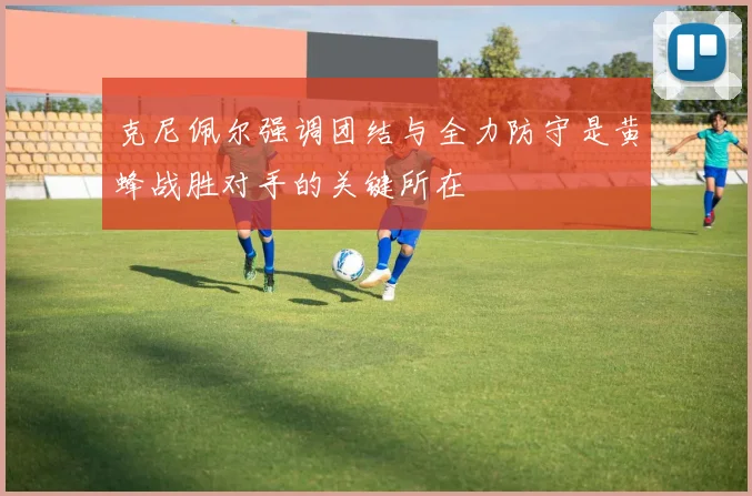 克尼佩尔强调团结与全力防守是黄蜂战胜对手的关键所在
